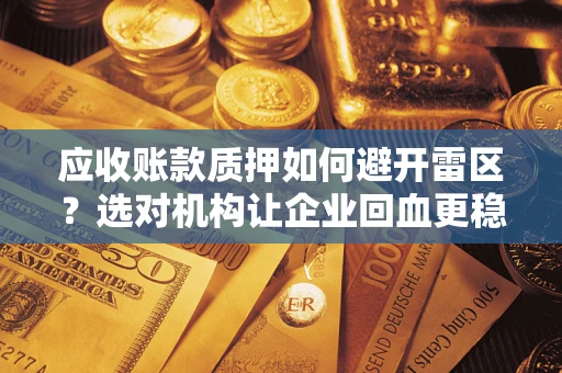 北京应收账款质押如何避开雷区？选对机构让企业回血更稳