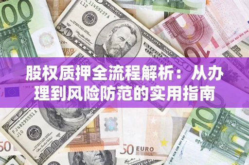 北京股权质押全流程解析：从办理到风险防范的实用指南
