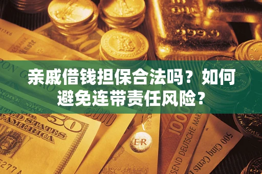 北京亲戚借钱担保合法吗？如何避免连带责任风险？