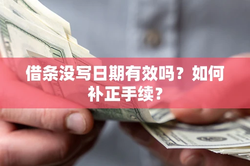 北京借条没写日期有效吗？如何补正手续？