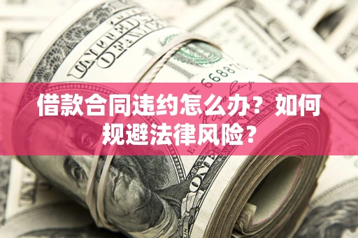 北京借款合同违约怎么办？如何规避法律风险？