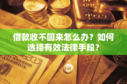 北京借款收不回来怎么办？如何选择有效法律手段？