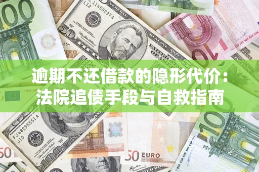 北京逾期不还借款的隐形代价：法院追债手段与自救指南