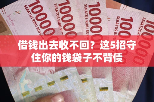 北京借钱出去收不回？这5招守住你的钱袋子不背债