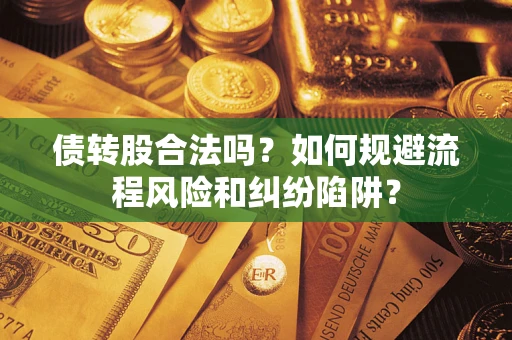 北京债转股合法吗？如何规避流程风险和纠纷陷阱？