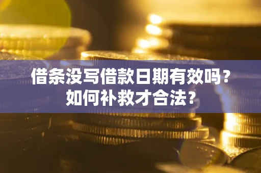 北京借条没写借款日期有效吗？如何补救才合法？